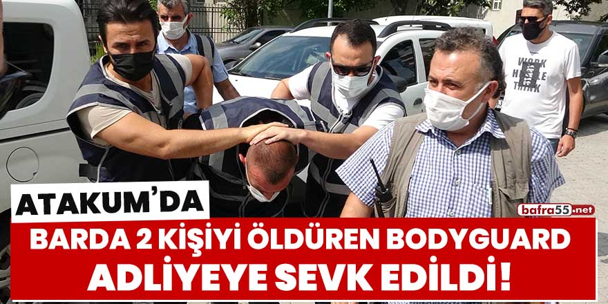 Barda 2 kişiyi öldüren bodyguard adliyeye sevk edildi