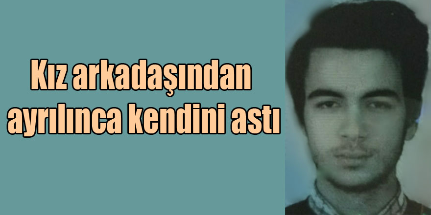 Kız arkadaşından ayrılınca kendini astı