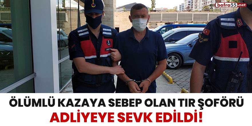 Ölümlü kazaya sebep olan tır şoförü adliyeye sevk edildi!