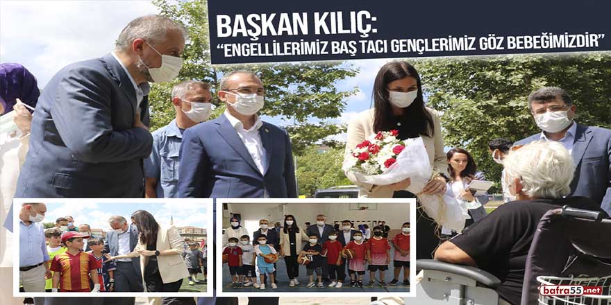 Başkan Kılıç: “Engellilerimiz baş tacı gençlerimiz göz bebeğimizdir”