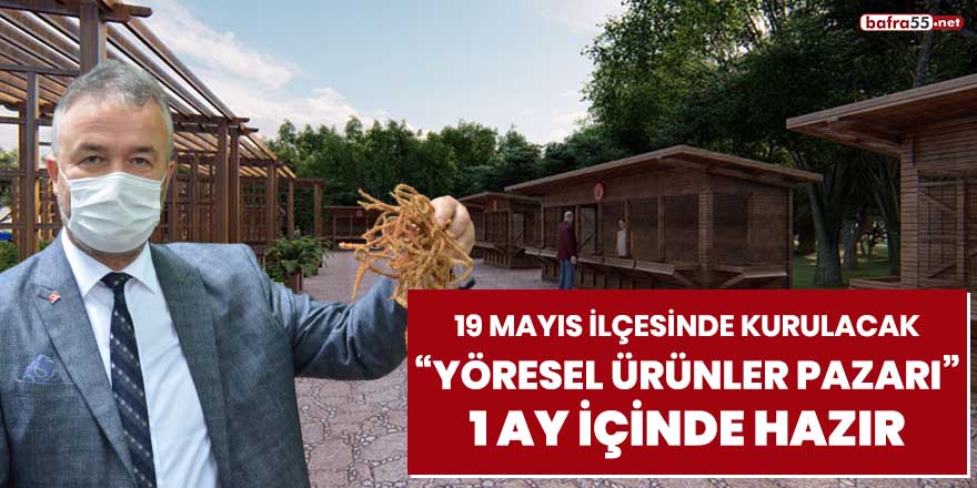 19 Mayıs ilçesinde kurulacak "Yöresel Ürünler Pazarı" 1 ay içinde hazır