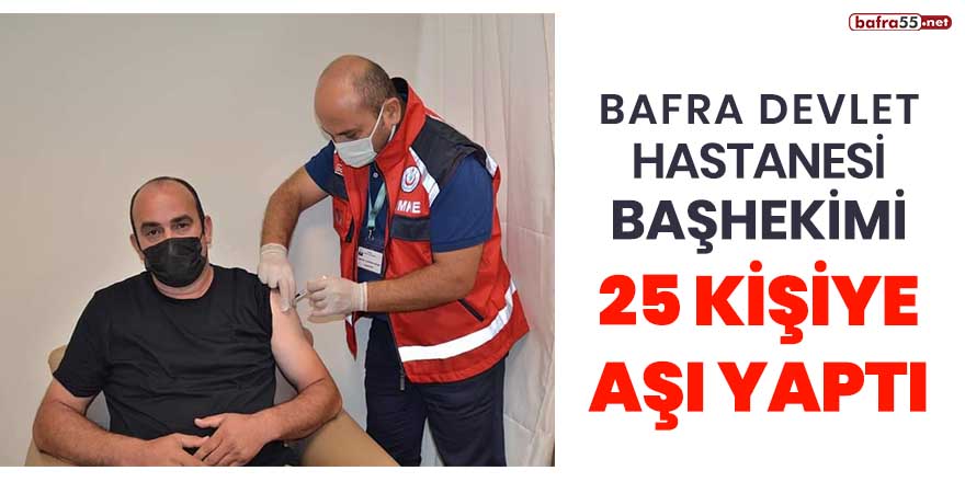 Bafra Devlet Hastanesi başhekimi 25 kişiye aşı yaptı