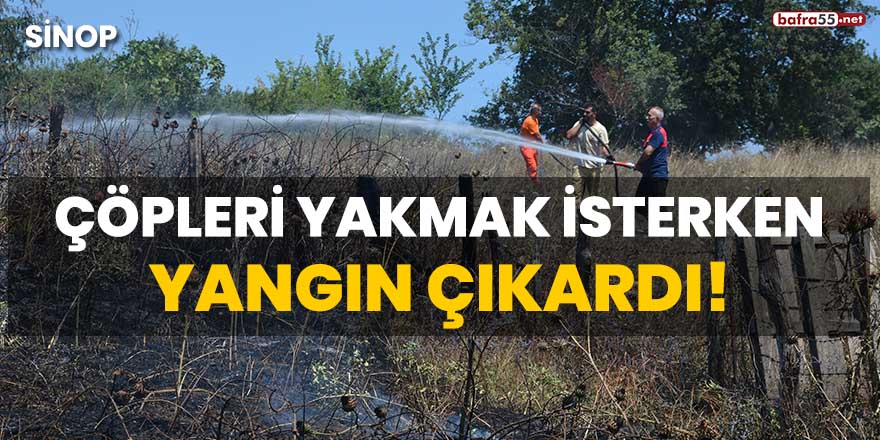 Çöpleri yakmak isterken yangın çıkardı