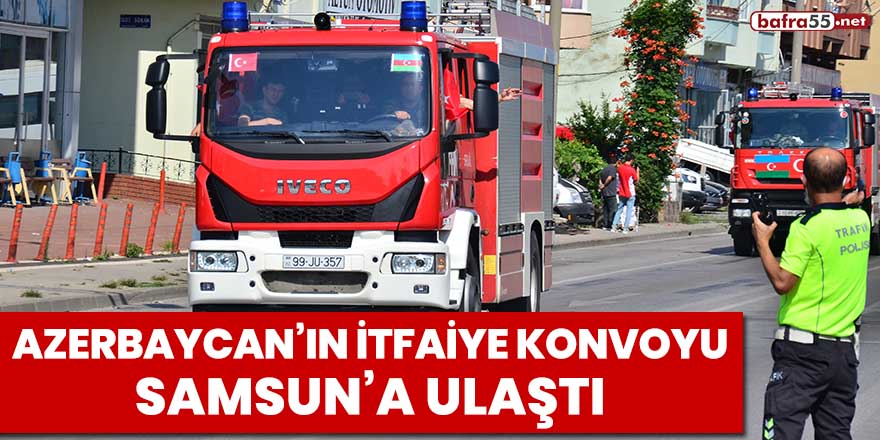 Azerbaycan'ın itfaiye konvoyu Samsun'a ulaştı
