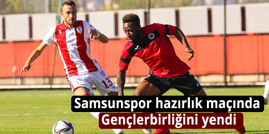 Samsunspor hazırlık maçında Gençlerbirliğini yendi