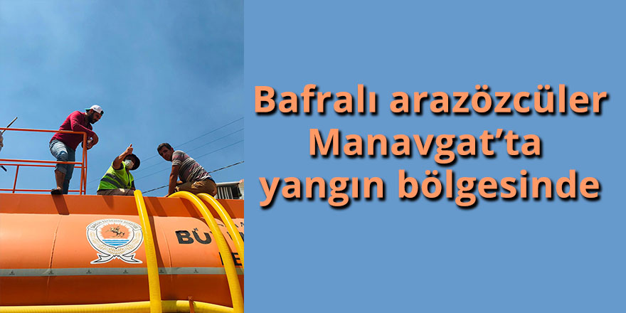 Bafralı arazözcüler Manavgat’ta  yangın bölgesinde