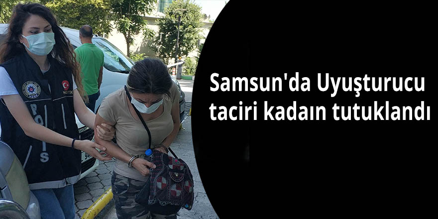 Samsun'da Uyuşturucu taciri kadaın tutuklandı