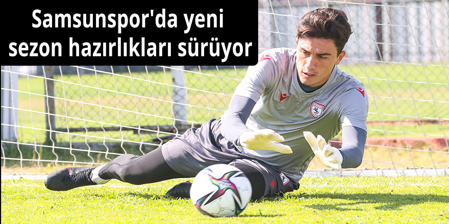 Samsunspor'da yeni sezon hazırlıkları sürüyor