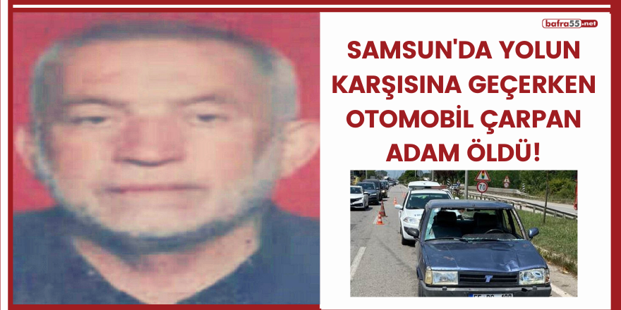 Samsun'da yolun karşısına geçerken otomobil çarpan adam öldü!