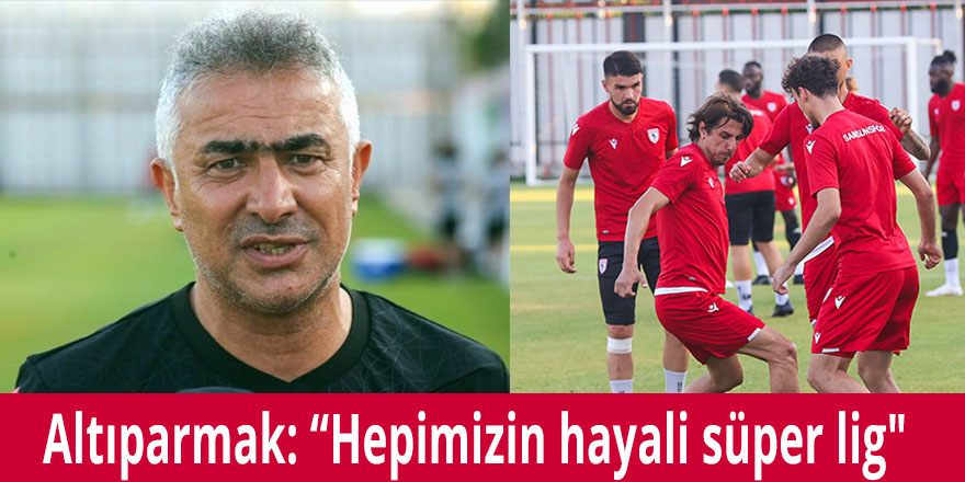 Altıparmak: “Hepimizin hayali süper lig"