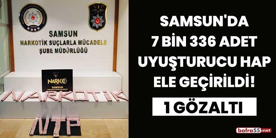 Samsun'da 7 bin 336 adet uyuşturucu hap ele geçirildi!