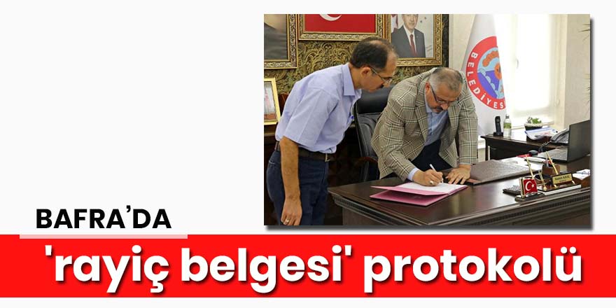 Bafra'da 'rayiç belgesi' protokolü