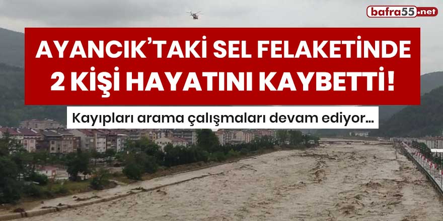 Ayancık'taki sel felaketinde 2 kişi hayatını kaybetti!