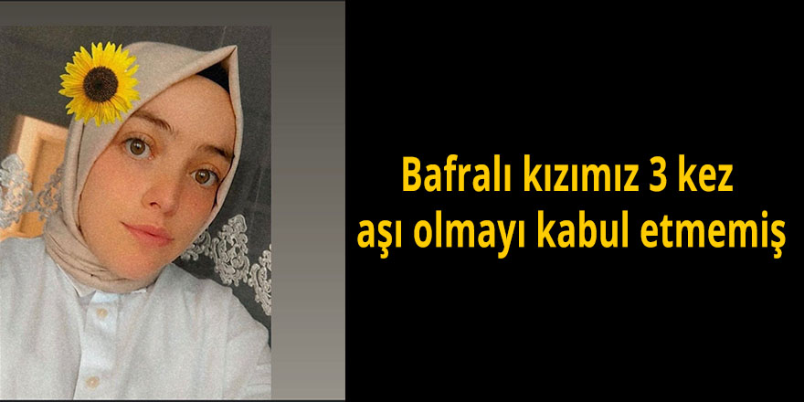 Bafralı kızımız 3 kez aşı olmayı kabul etmemiş