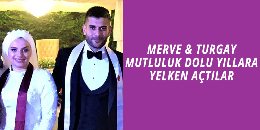 MERVE&TURGAY MUTLULUK DOLU YILLARA YELKEN AÇTILAR