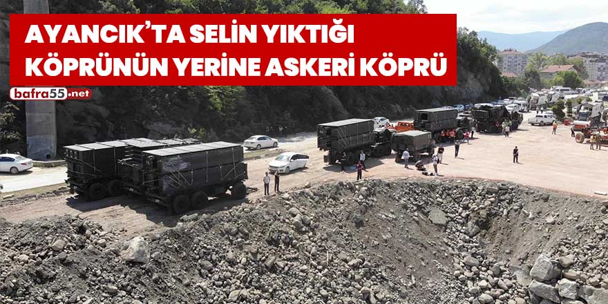 Ayancık’ta selin yıktığı köprünün yerine askeri köprü