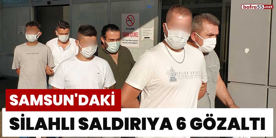 Samsun'daki silahlı saldırıya 6 gözaltı!