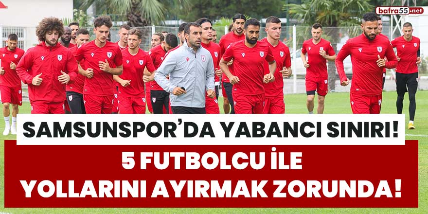 Samsunspor'da yabancı sınırı! 5 futbolcu ile yollarını ayırmak zorunda!