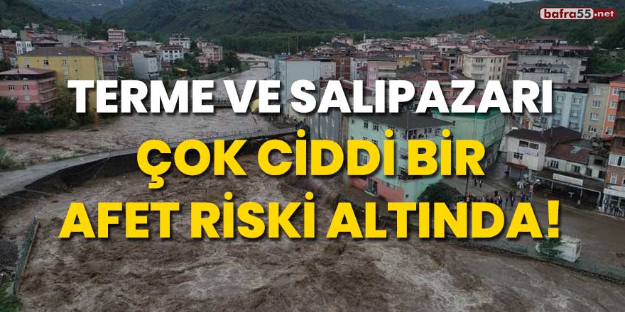 Terme ve Salıpazarı çok ciddi bir afet riski altında