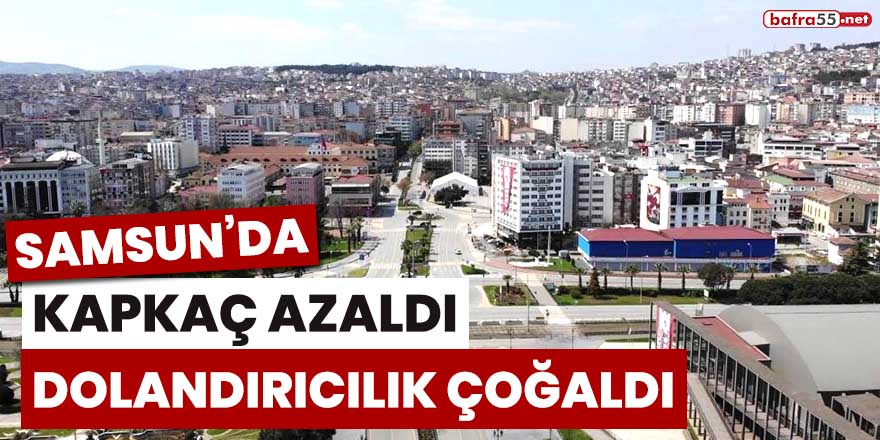 Samsun'da kapkaç azaldı, dolandırıcılık çoğaldı