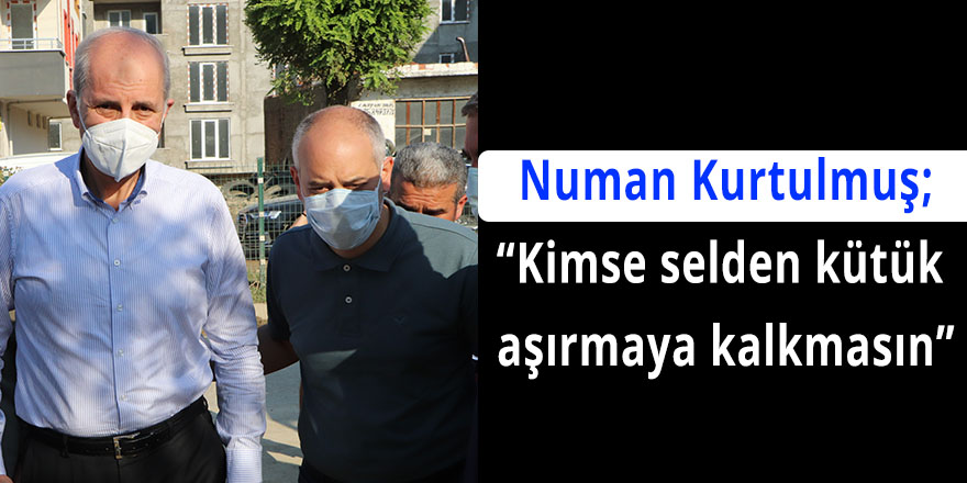 Numan Kurtulmuş;“Kimse selden kütük aşırmaya kalkmasın”