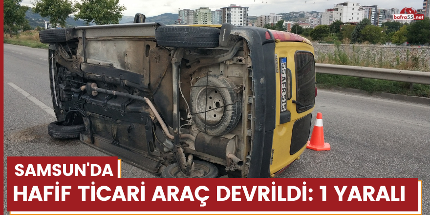 Samsun'da hafif ticari araç devrildi: 1 yaralı