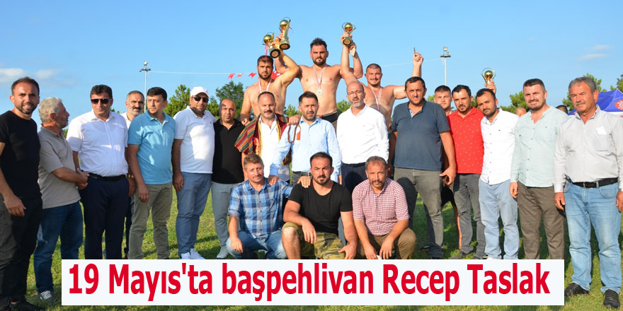 19 Mayıs'ta başpehlivan Recep Taslak