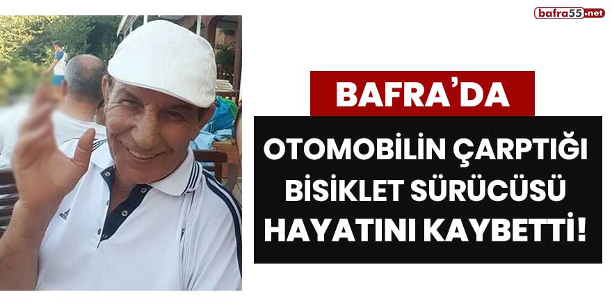 Bafra'da otomobilin çarptığı bisiklet sürücüsü hayatını kaybetti!