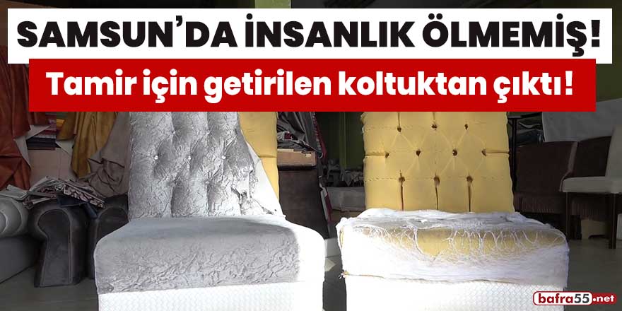 Samsun'da insanlık ölmemiş! Tamir için getirilen koltuktan çıktı!