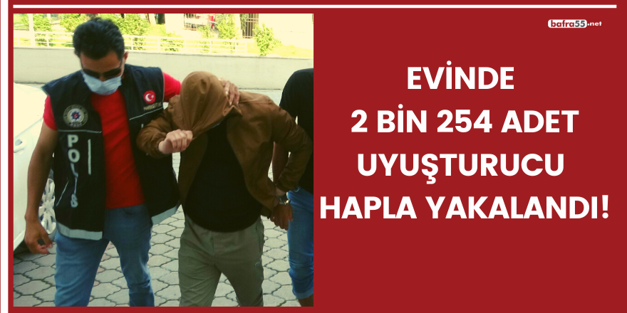 Evinde 2 bin 254 adet uyuşturucu hapla yakalandı!