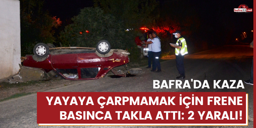 Bafra'da Kaza! Yayaya çarpmamak için frene basınca takla attı: 2 yaralı