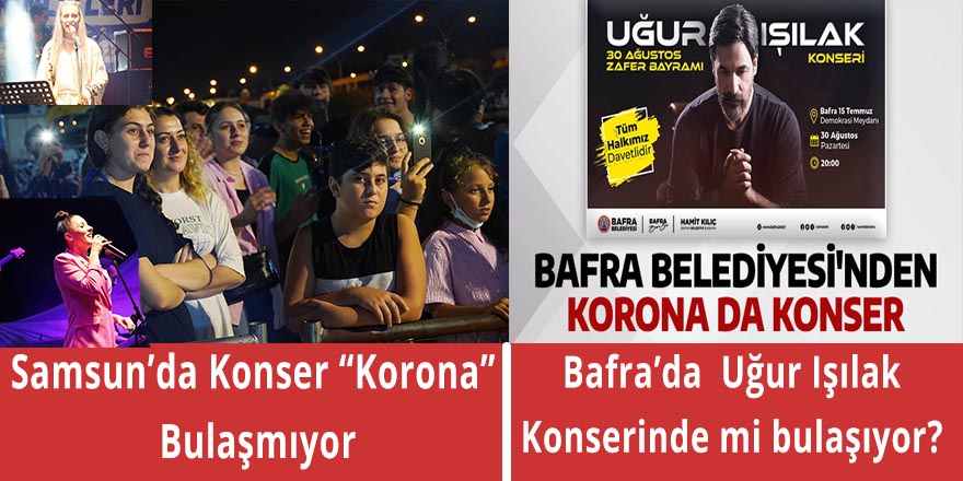 Samsun'da konserlerde bulaşmayan virüs Bafra'da mı bulaşıyor?