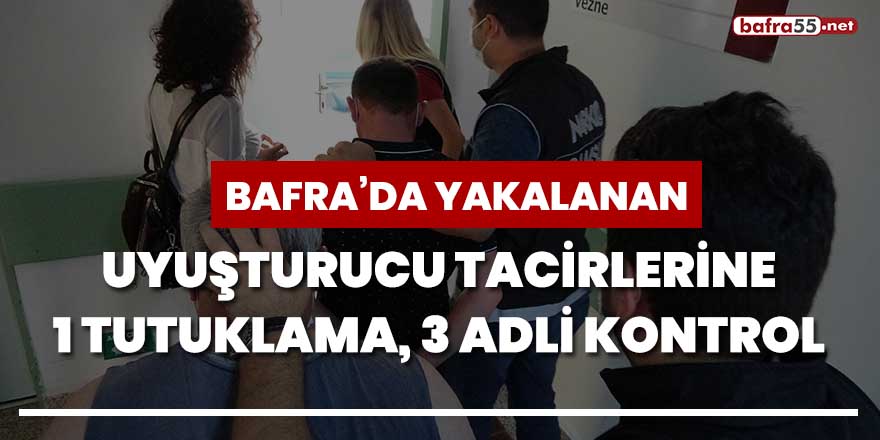 Bafra'da yakalanan uyuşturucu tacirlerine 1 tutuklama, 3 adli kontrol