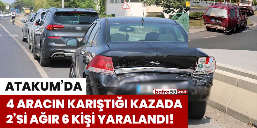 Atakum'da 4 aracın karıştığı kazada 2'si ağır, 6 kişi yaralandı