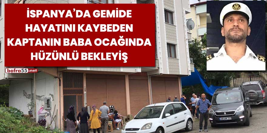 İspanya'da gemide hayatını kaybeden kaptanın baba ocağında hüzünlü bekleyiş