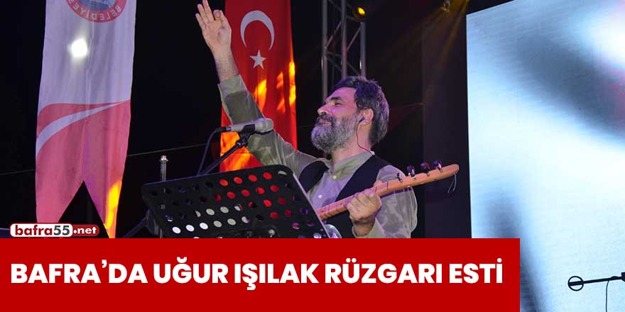 Bafra'da Uğur Işılak rüzgarı esti