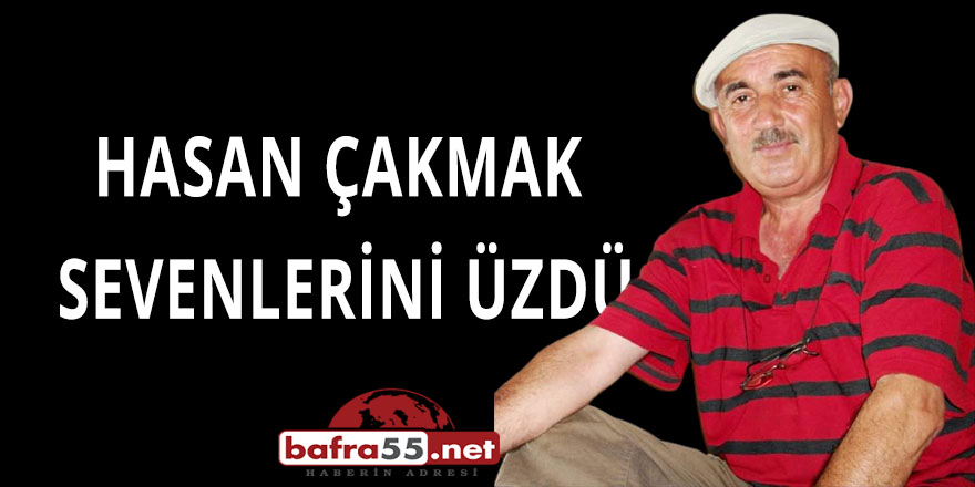 HASAN ÇAKMAK VEFAT ETTİ