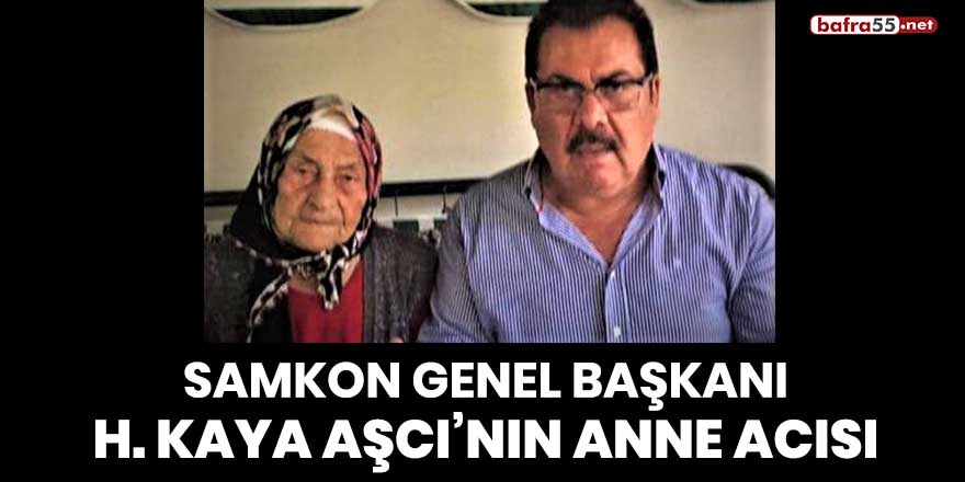 Samkon Genel Başkanı H.Kaya Aşcı’nın anne acısı