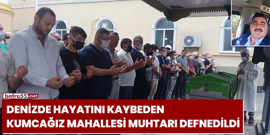 Denizde hayatını kaybeden Kumcağız Mahallesi Muhtarı defnedildi