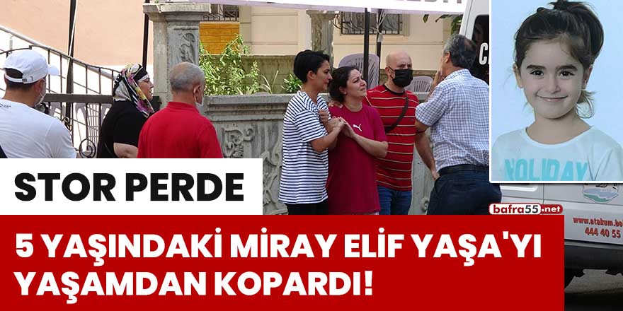 Stor perde, 5 yaşındaki Miray Elif Yaşa'yı yaşamdan kopardı