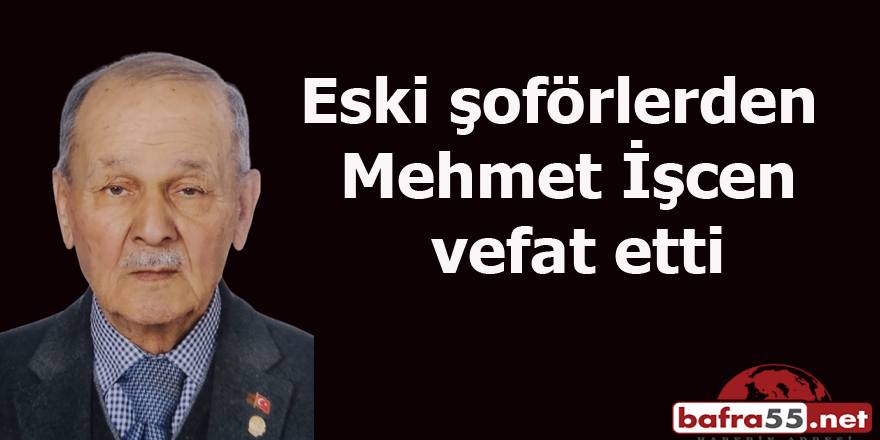 Eski şoförlerden Mehmet İşcen vefat etti