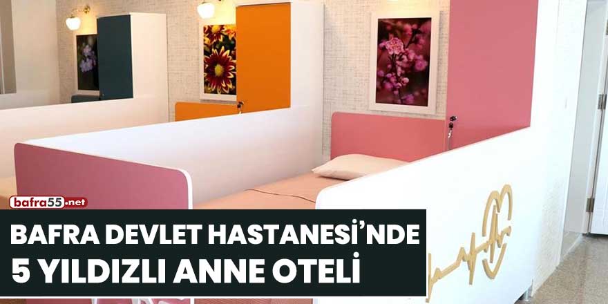 Bafra Devlet Hastanesi'nde 5 yıldızlı anne oteli