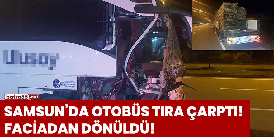 Samsun'da otobüs tıra çarptı! Faciadan dönüldü