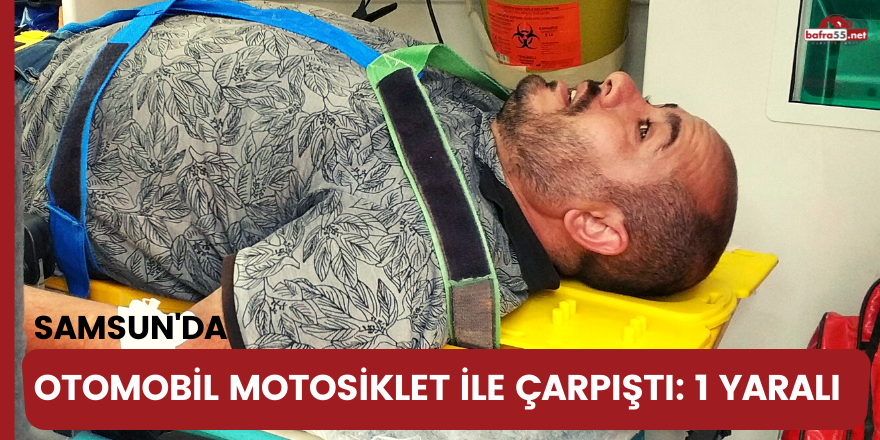Samsun'da otomobil motosiklet ile çarpıştı: 1 yaralı
