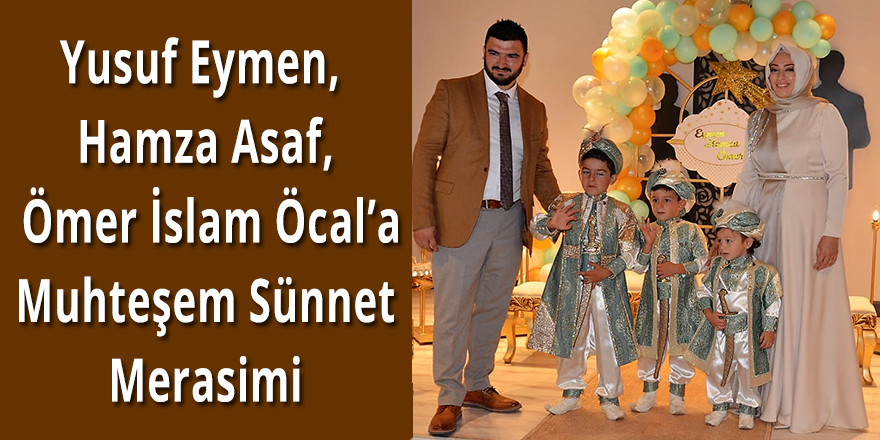 Yusuf Eymen, Hamza Asaf, Ömer İslam Öcal'a muhteşem sünnet merasimi