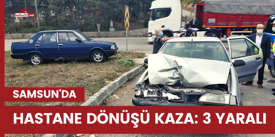 Samsun'da hastane dönüşü kaza: 3 yaralı