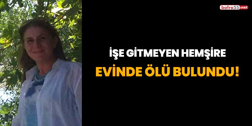 İşe gitmeyen hemşire evinde ölü bulundu!