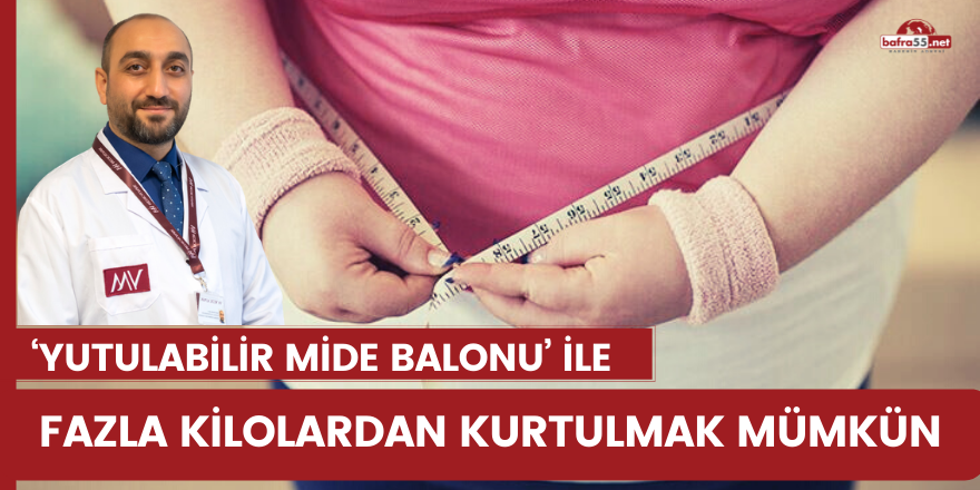 ‘Yutulabilir mide balonu’ ile fazla kilolardan kurtulmak mümkün