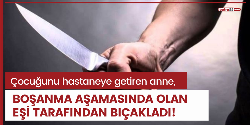 Boşanma aşamasında olan eşini hastanedeki poliklinik önünde bıçakladı