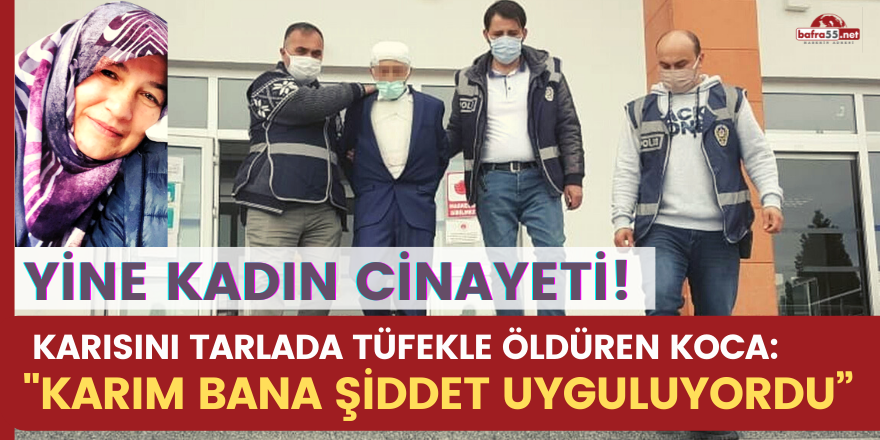 Karısını tarlada tüfekle öldüren koca: "Karım bana şiddet uyguluyordu”